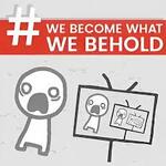 We Become What We Be Behold